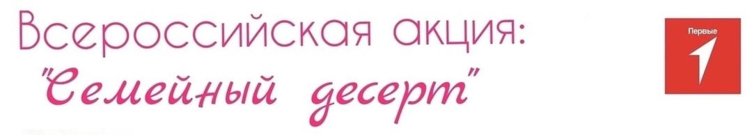 Всероссийская акция &amp;quot;Семейный десерт&amp;quot;.